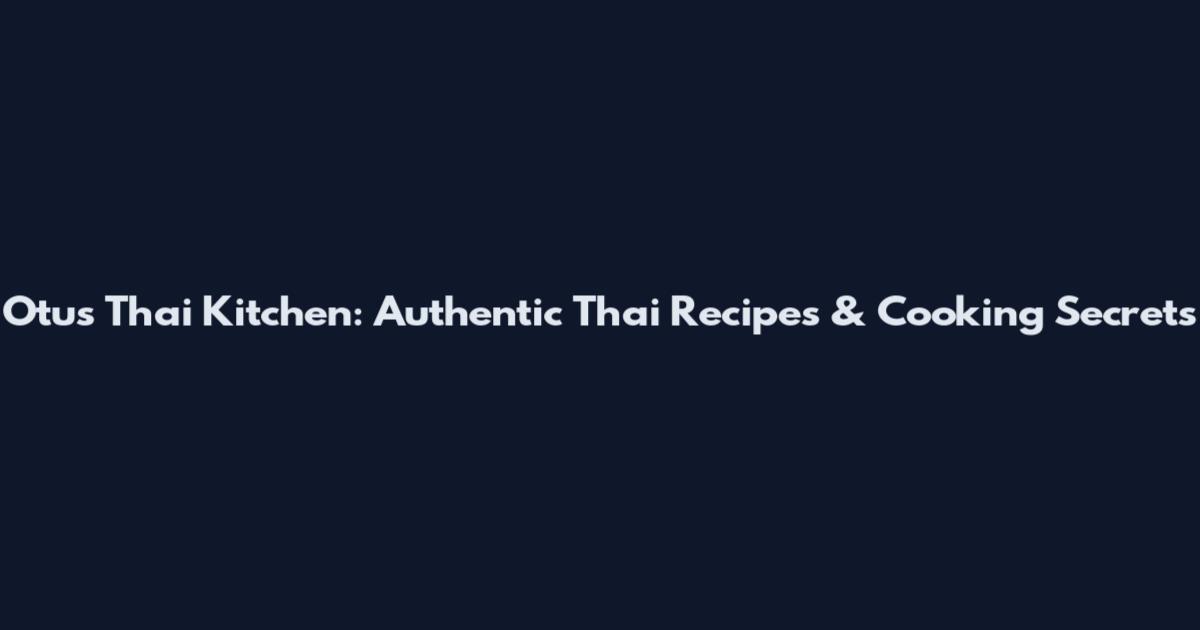 Otus Thai Kitchen: Authentic Thai Recipes & Cooking Secrets