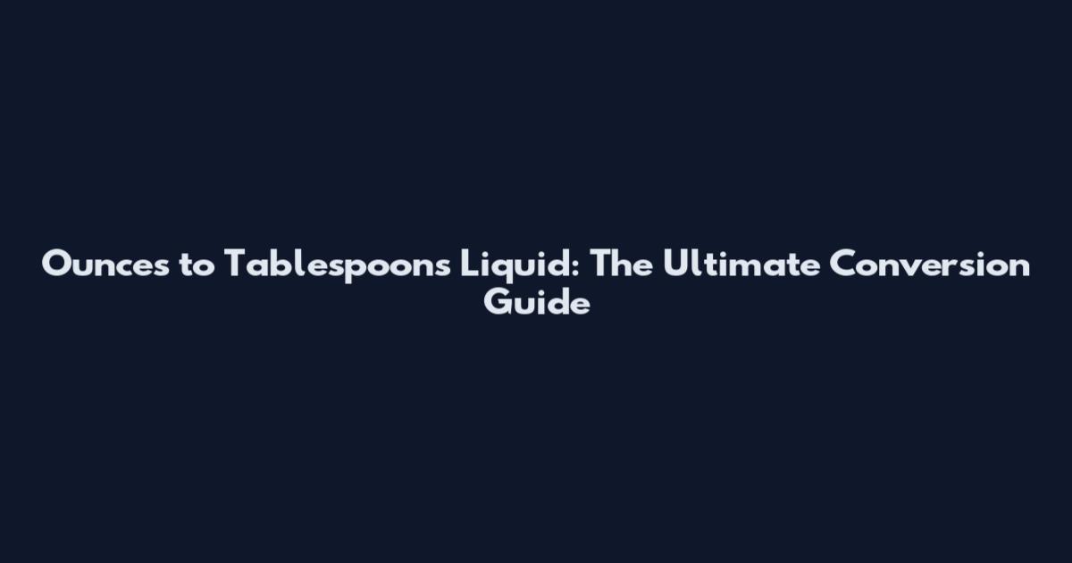 Ounces to Tablespoons Liquid: The Ultimate Conversion Guide