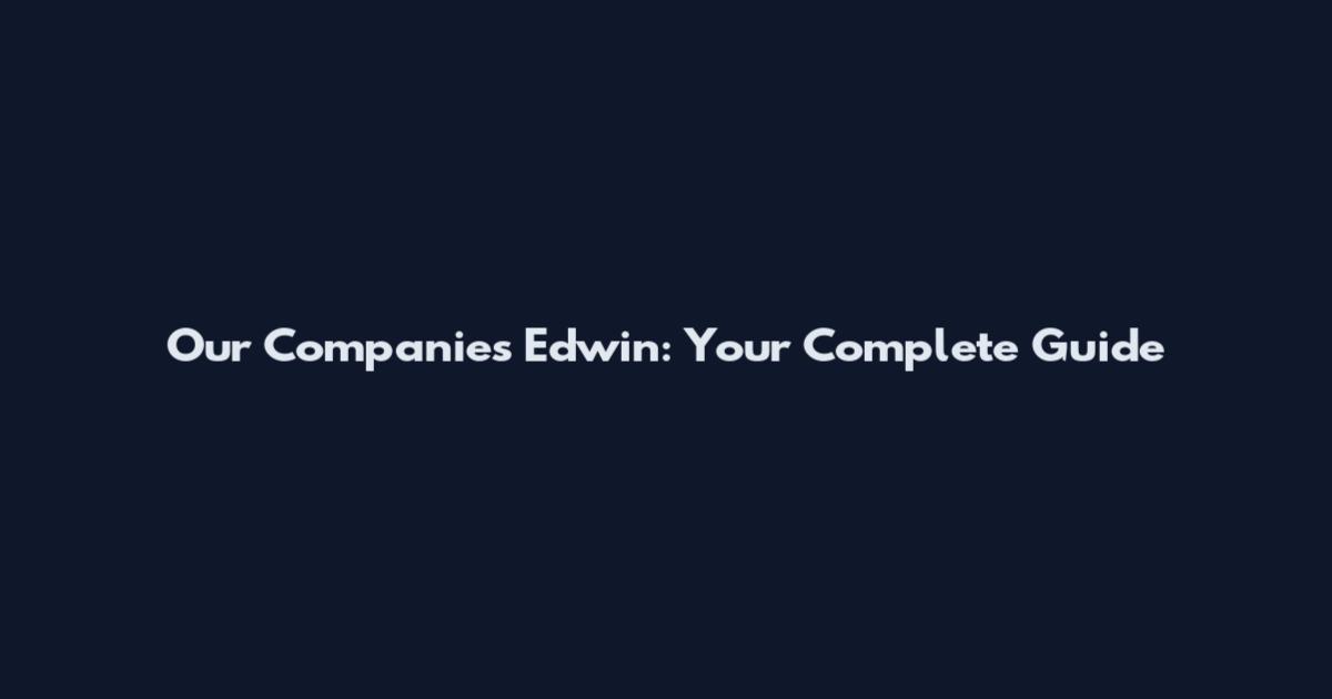 Our Companies Edwin: Your Complete Guide
