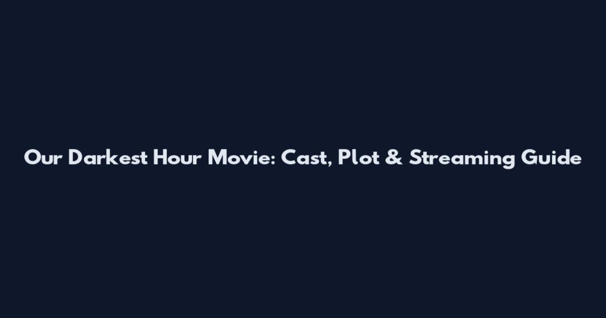 Our Darkest Hour Movie: Cast, Plot & Streaming Guide