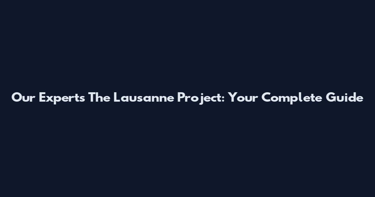 Our Experts The Lausanne Project: Your Complete Guide