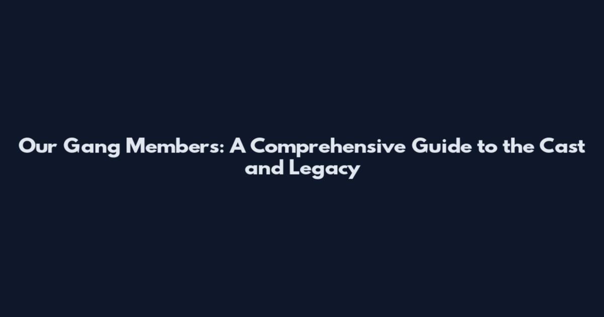 Our Gang Members: A Comprehensive Guide to the Cast and Legacy