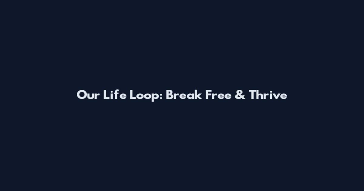 Our Life Loop: Break Free & Thrive