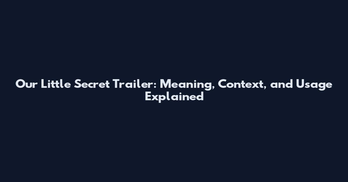 Our Little Secret Trailer: Meaning, Context, and Usage Explained