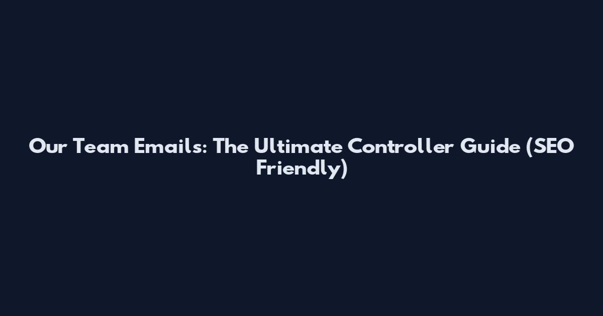 Our Team Emails: The Ultimate Controller Guide (SEO Friendly)