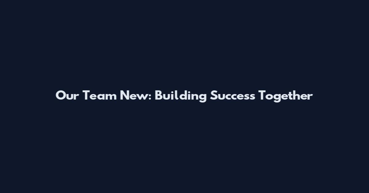Our Team New: Building Success Together
