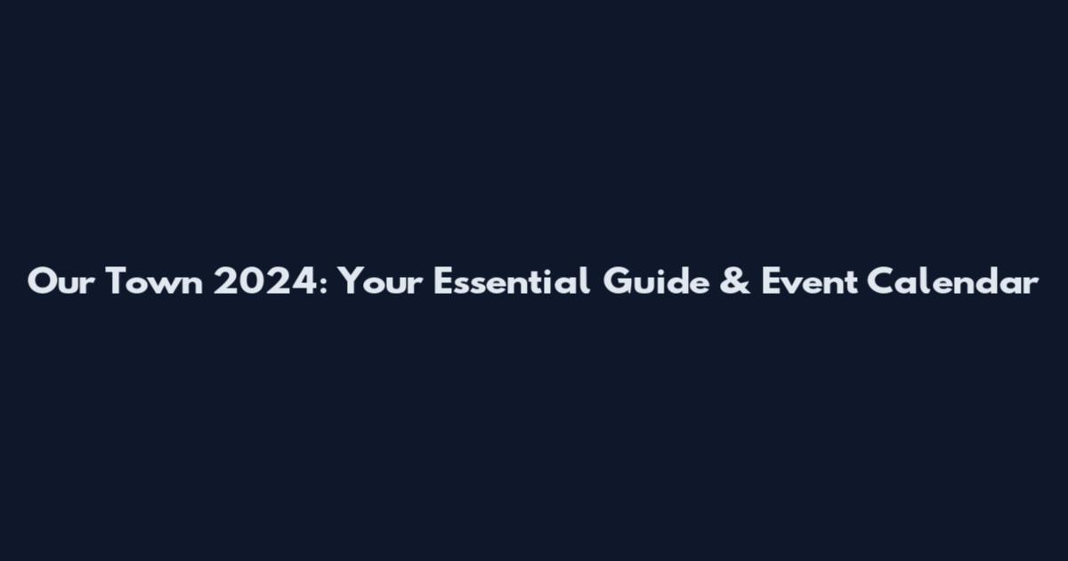Our Town 2024: Your Essential Guide & Event Calendar