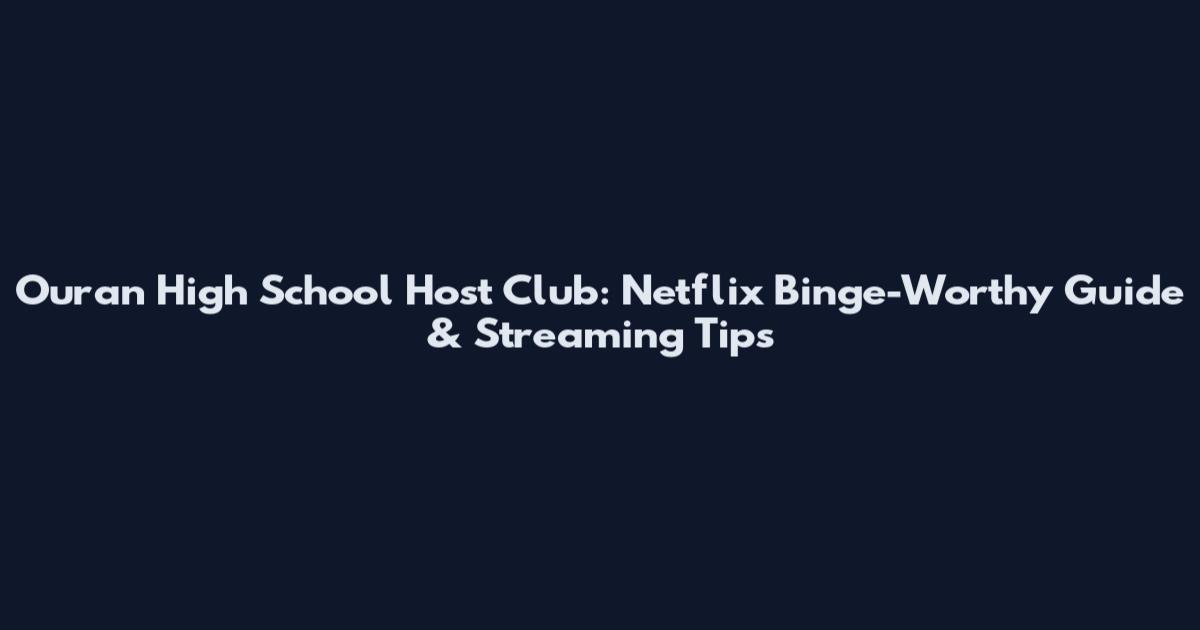 Ouran High School Host Club: Netflix Binge-Worthy Guide & Streaming Tips
