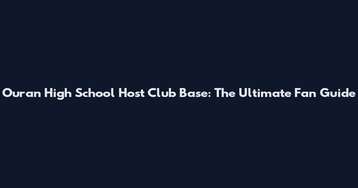Ouran High School Host Club Base: The Ultimate Fan Guide