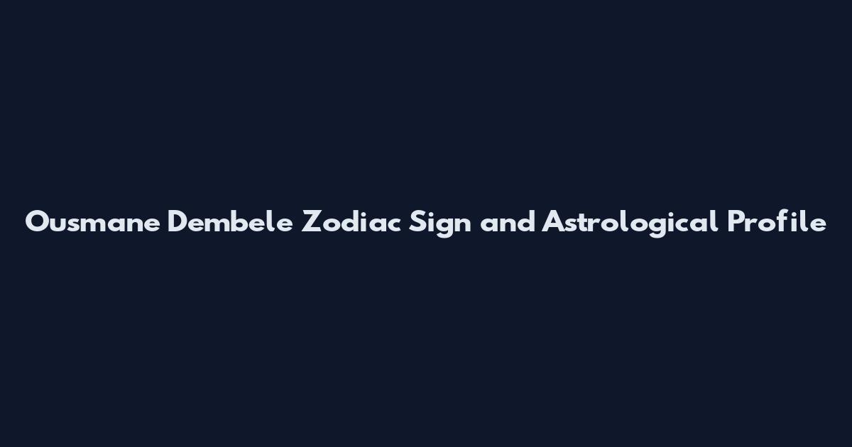 Ousmane Dembele Zodiac Sign and Astrological Profile