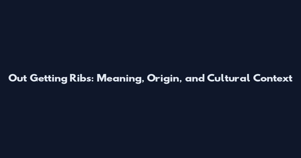 Out Getting Ribs: Meaning, Origin, and Cultural Context