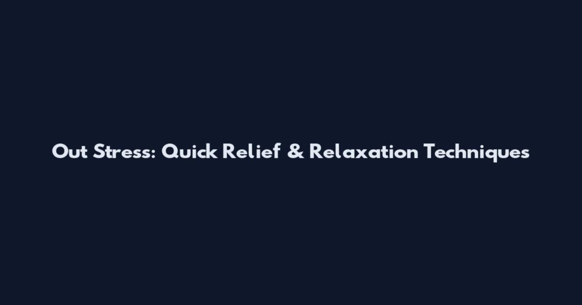 Out Stress: Quick Relief & Relaxation Techniques