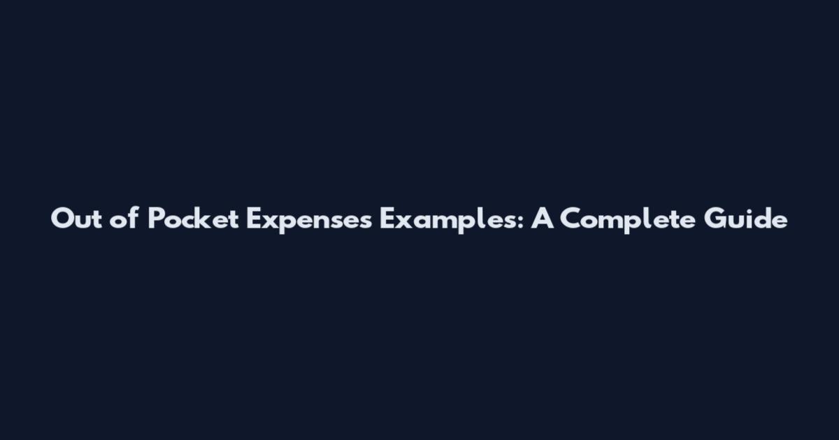 Out of Pocket Expenses Examples: A Complete Guide
