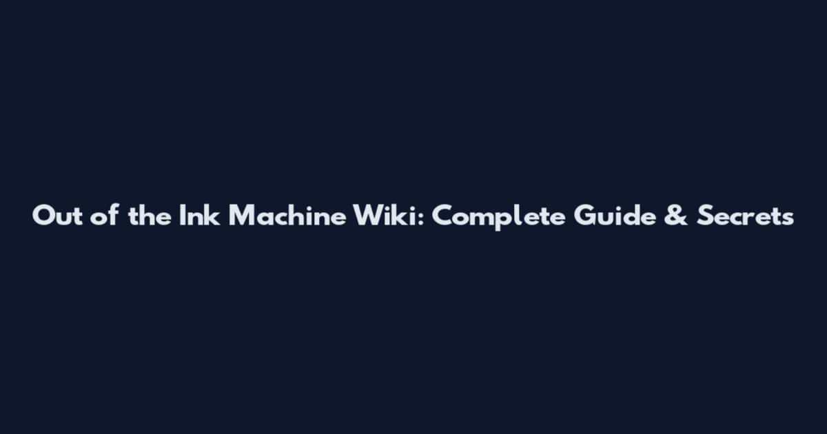 Out of the Ink Machine Wiki: Complete Guide & Secrets