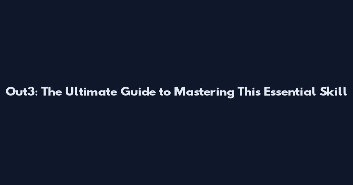 Out3: The Ultimate Guide to Mastering This Essential Skill