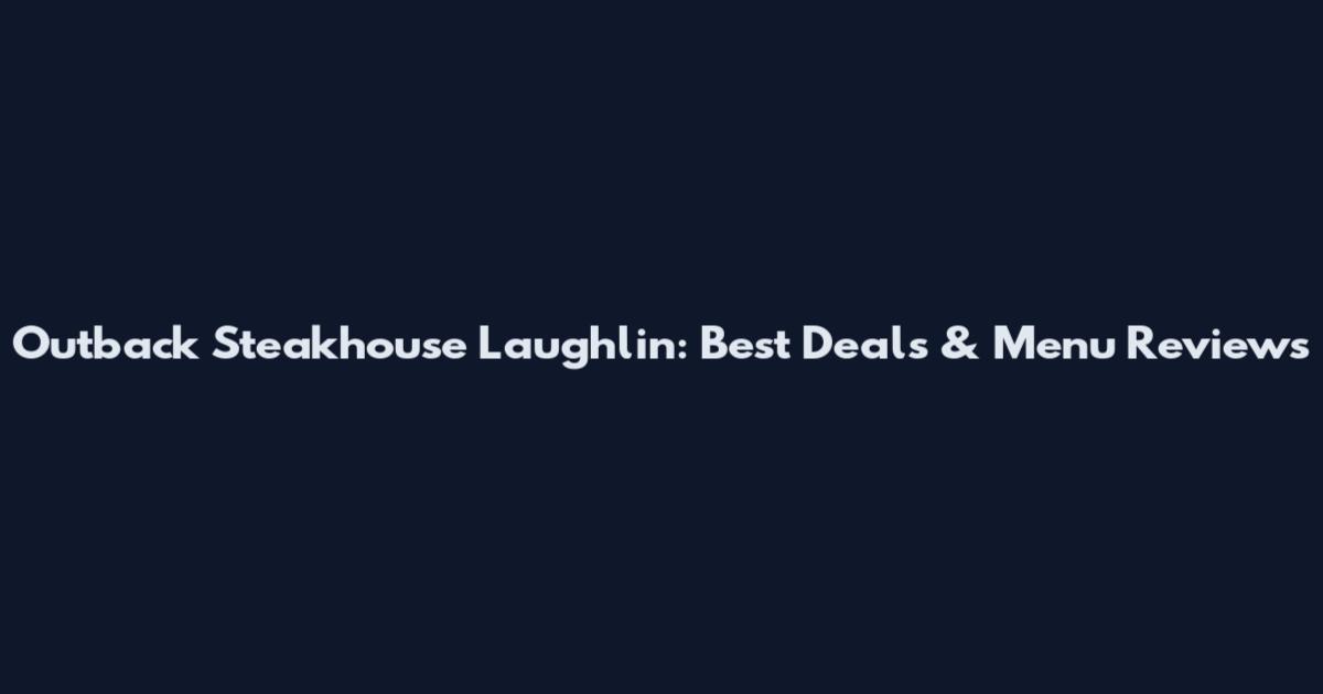 Outback Steakhouse Laughlin: Best Deals & Menu Reviews