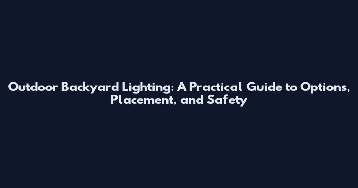 Outdoor Backyard Lighting: A Practical Guide to Options, Placement, and Safety