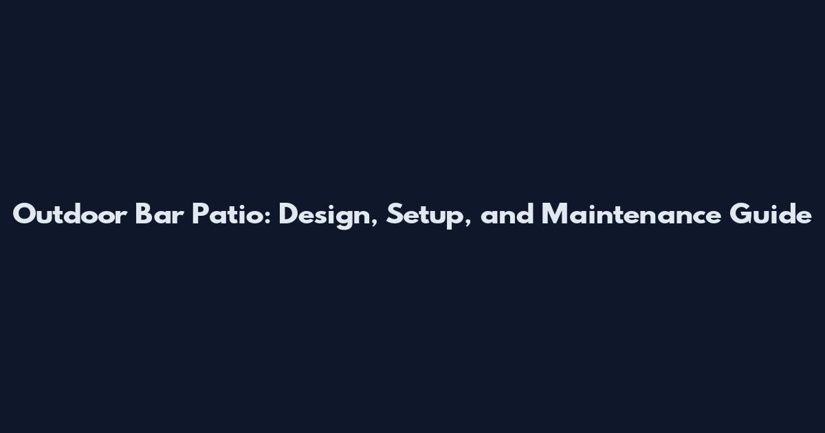 Outdoor Bar Patio: Design, Setup, and Maintenance Guide