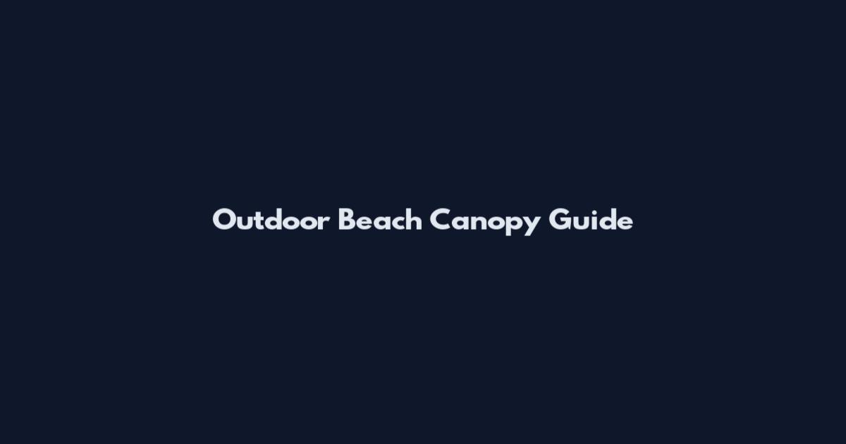 Outdoor Beach Canopy Guide