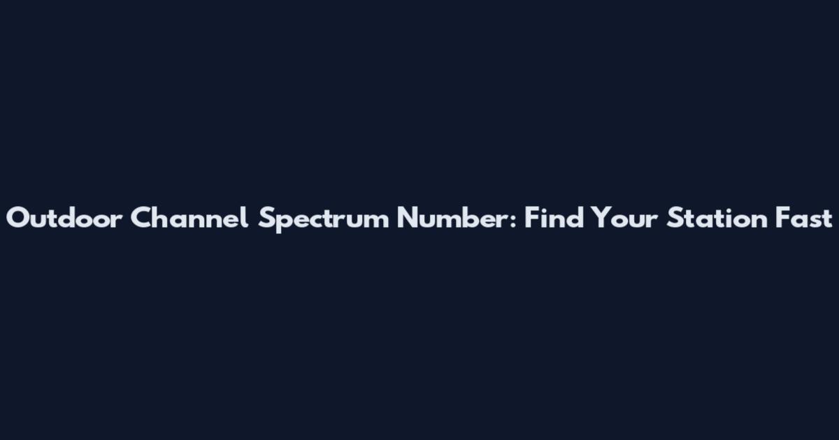Outdoor Channel Spectrum Number: Find Your Station Fast