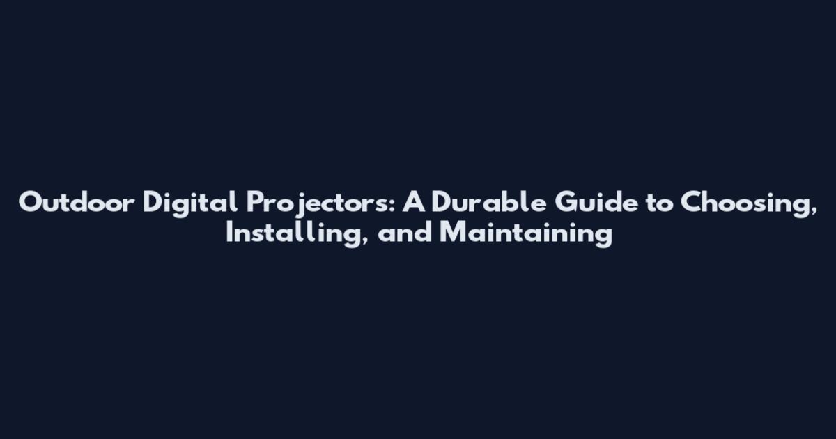 Outdoor Digital Projectors: A Durable Guide to Choosing, Installing, and Maintaining