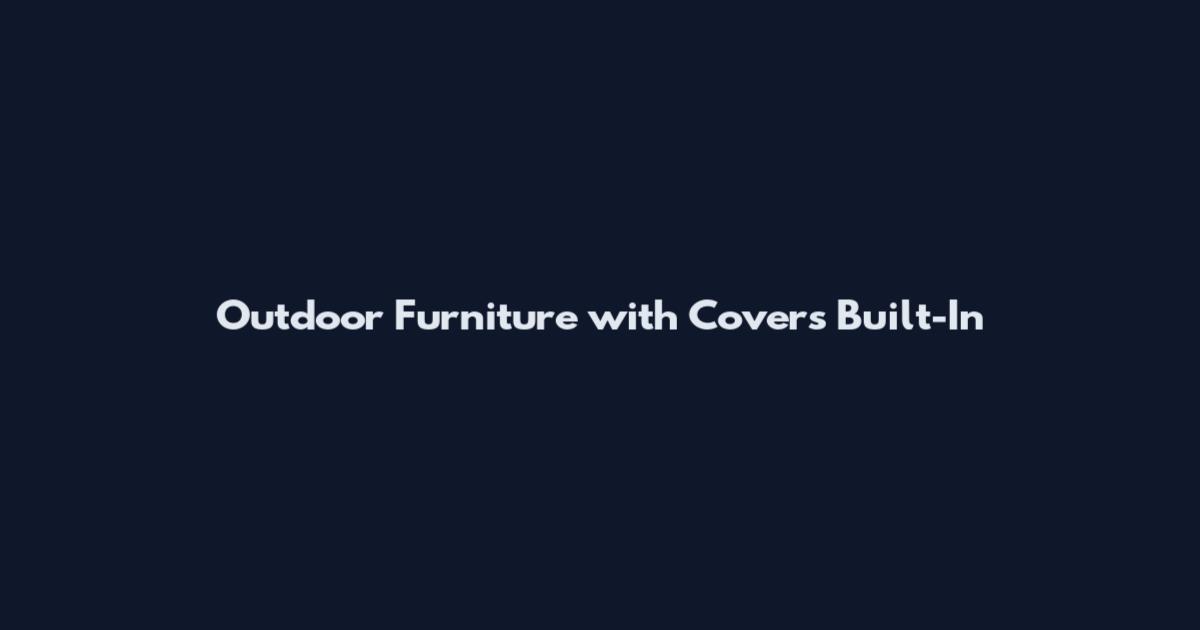 Outdoor Furniture with Covers Built-In