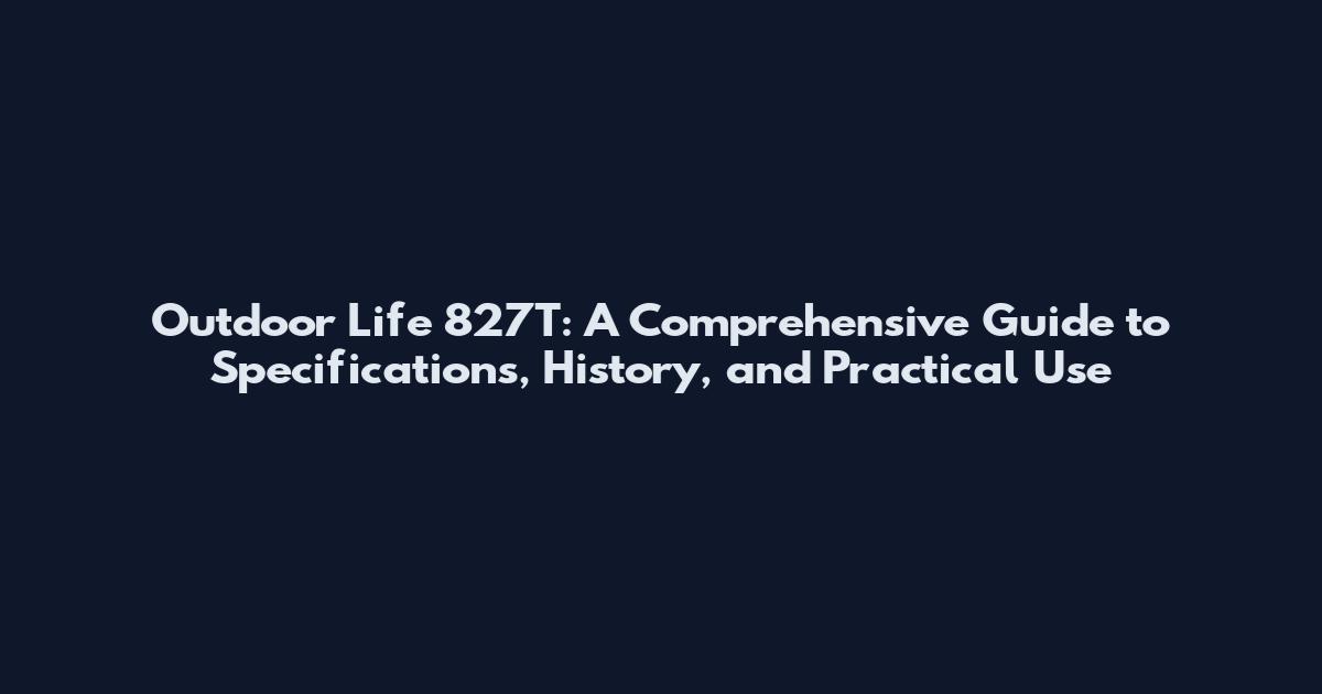 Outdoor Life 827T: A Comprehensive Guide to Specifications, History, and Practical Use