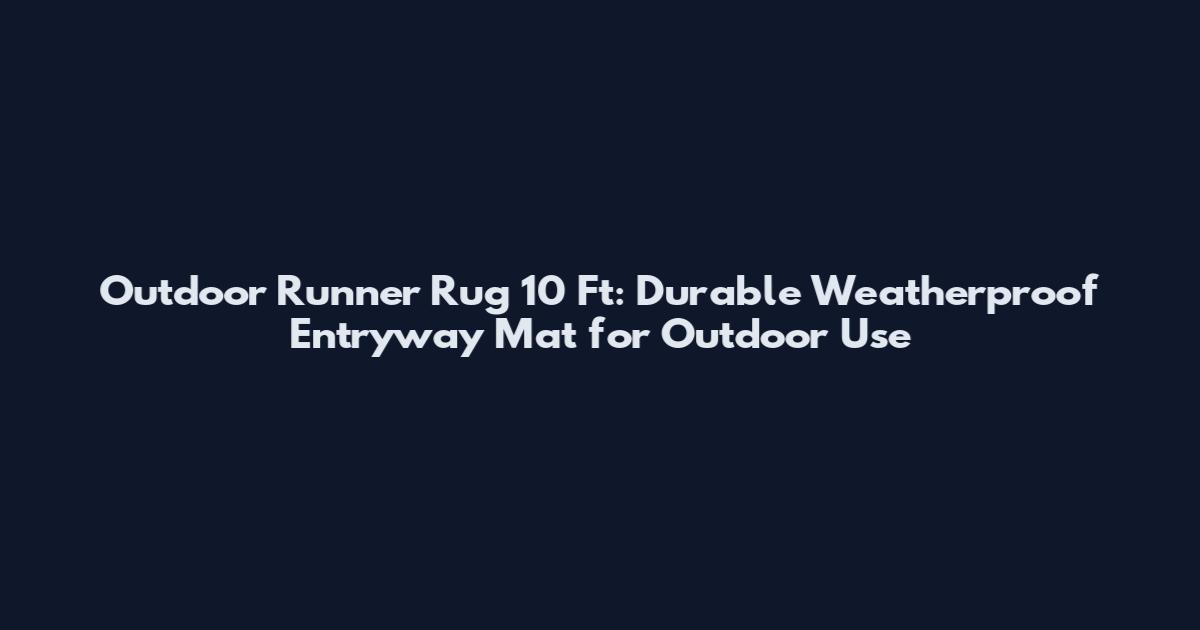Outdoor Runner Rug 10 Ft: Durable Weatherproof Entryway Mat for Outdoor Use