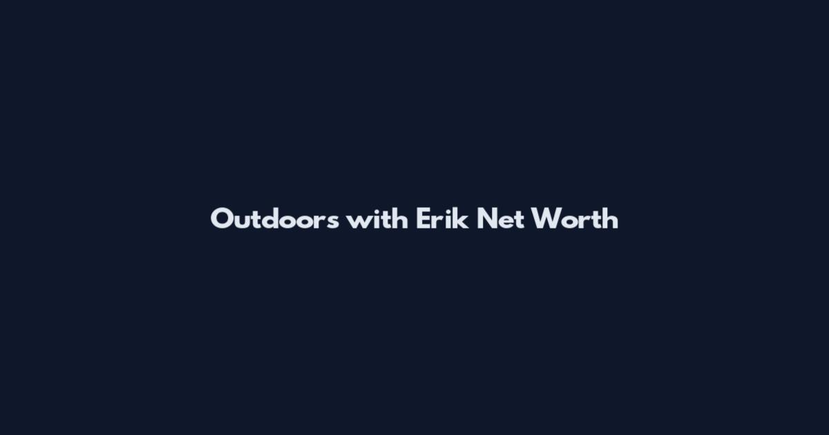 Outdoors with Erik Net Worth