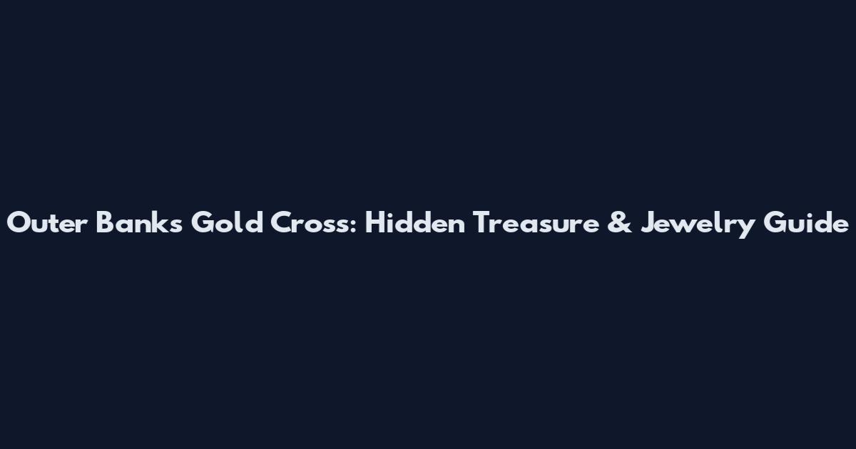 Outer Banks Gold Cross: Hidden Treasure & Jewelry Guide