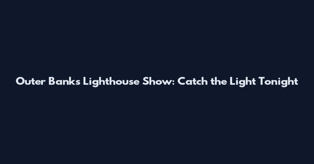 Outer Banks Lighthouse Show: Catch the Light Tonight