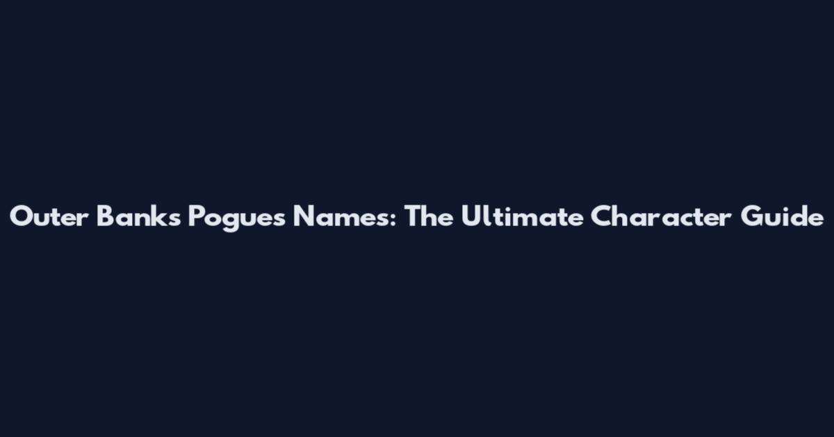 Outer Banks Pogues Names: The Ultimate Character Guide