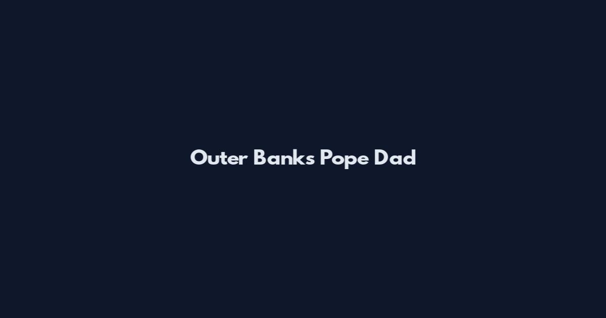 Outer Banks Pope Dad