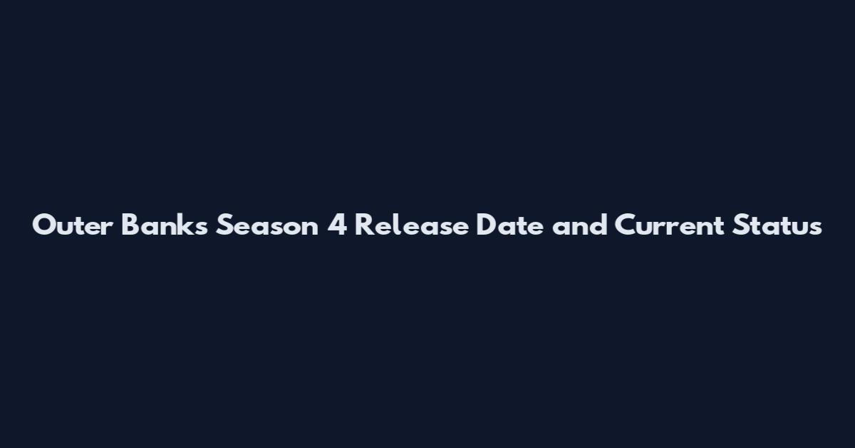 Outer Banks Season 4 Release Date and Current Status