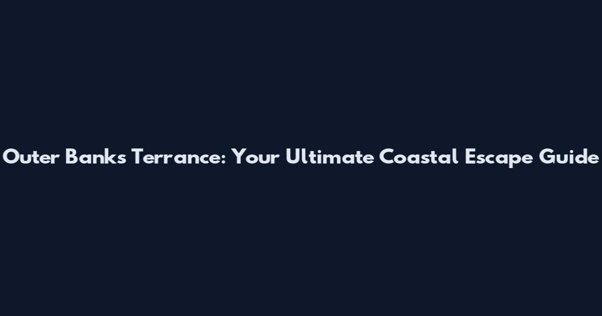 Outer Banks Terrance: Your Ultimate Coastal Escape Guide