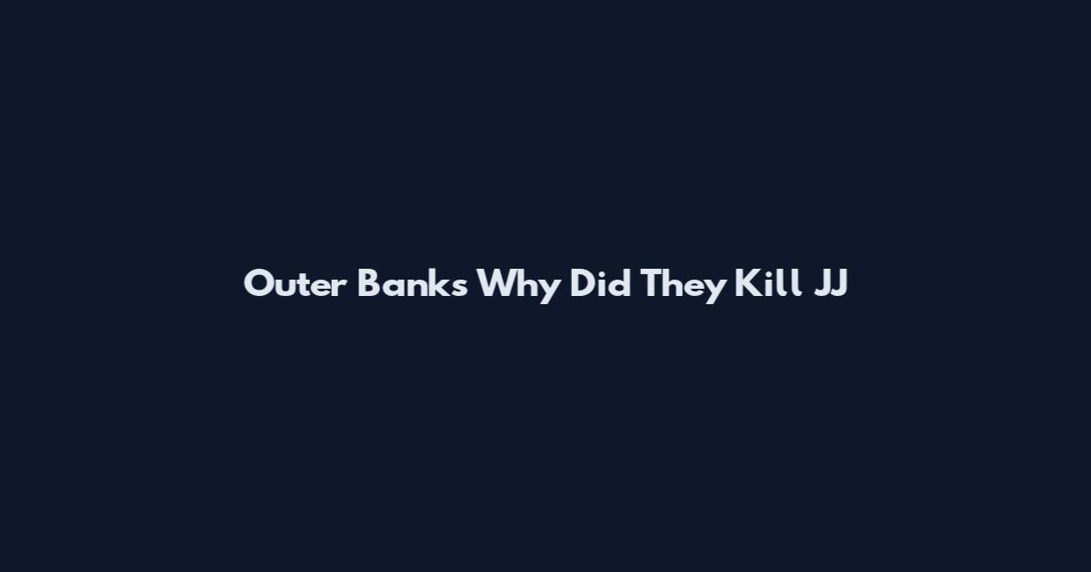 Outer Banks Why Did They Kill JJ