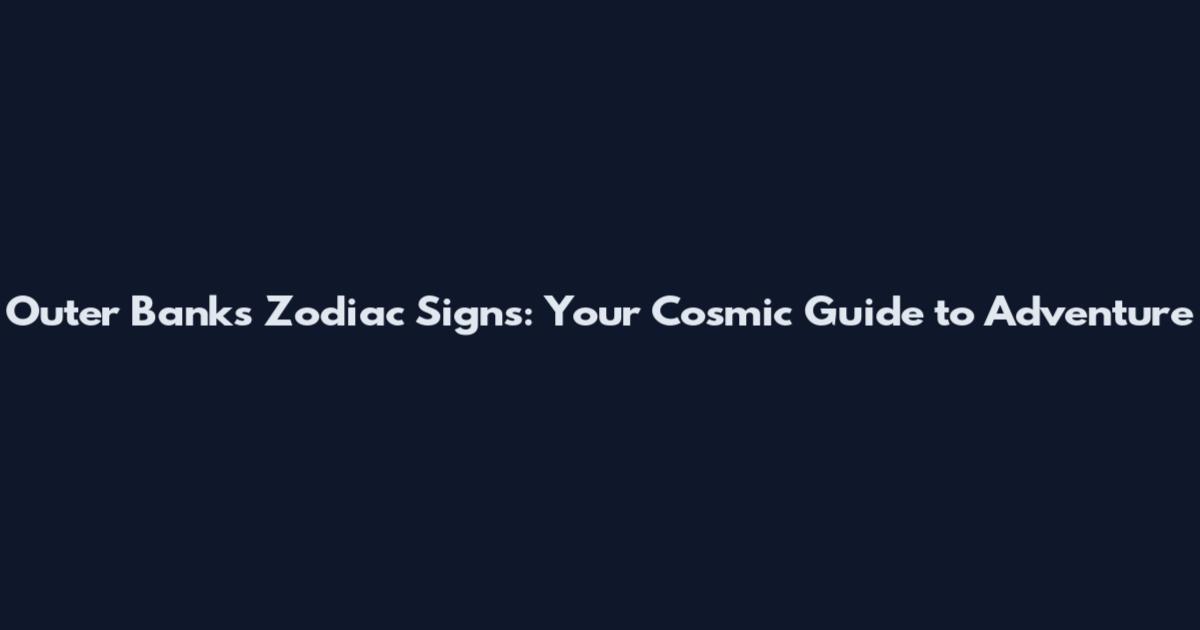Outer Banks Zodiac Signs: Your Cosmic Guide to Adventure