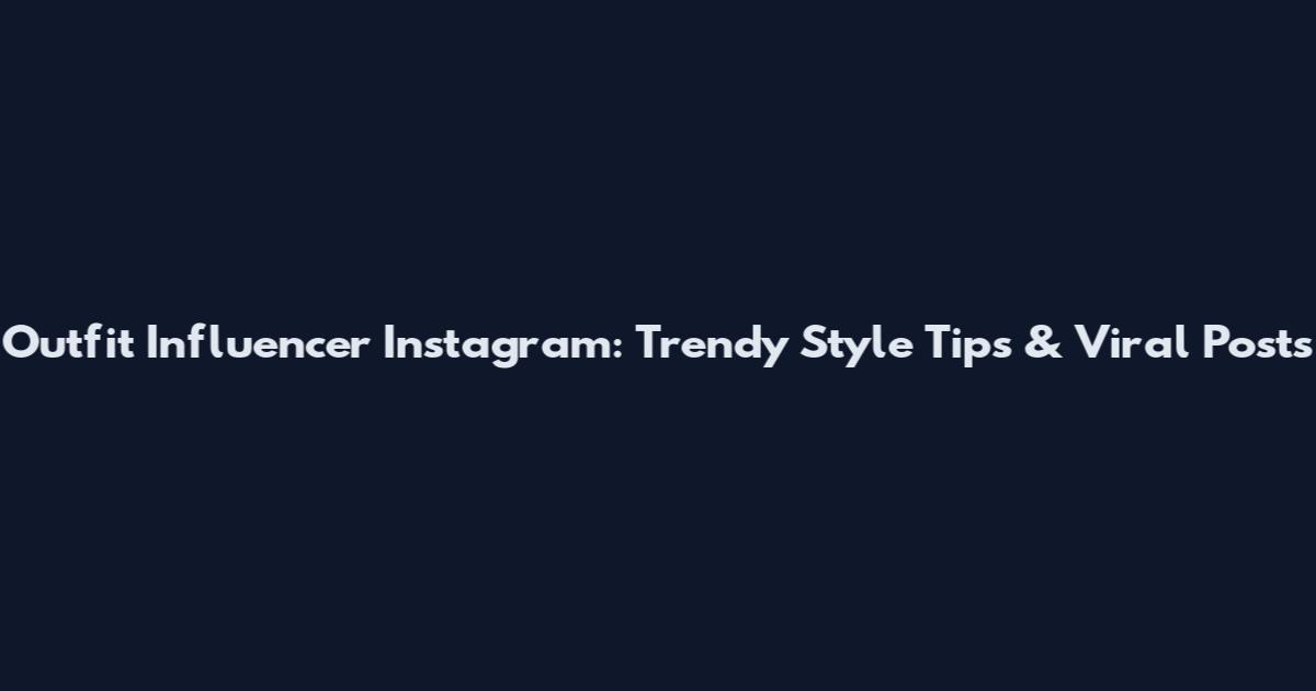 Outfit Influencer Instagram: Trendy Style Tips & Viral Posts