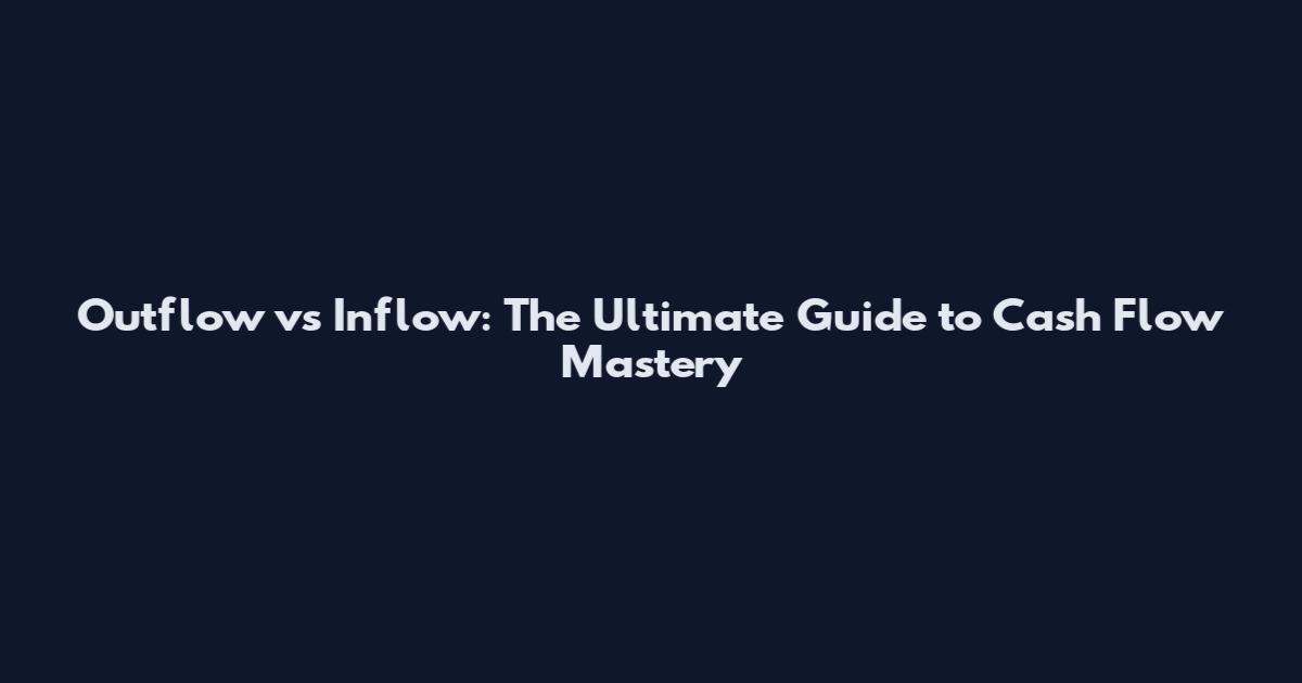 Outflow vs Inflow: The Ultimate Guide to Cash Flow Mastery
