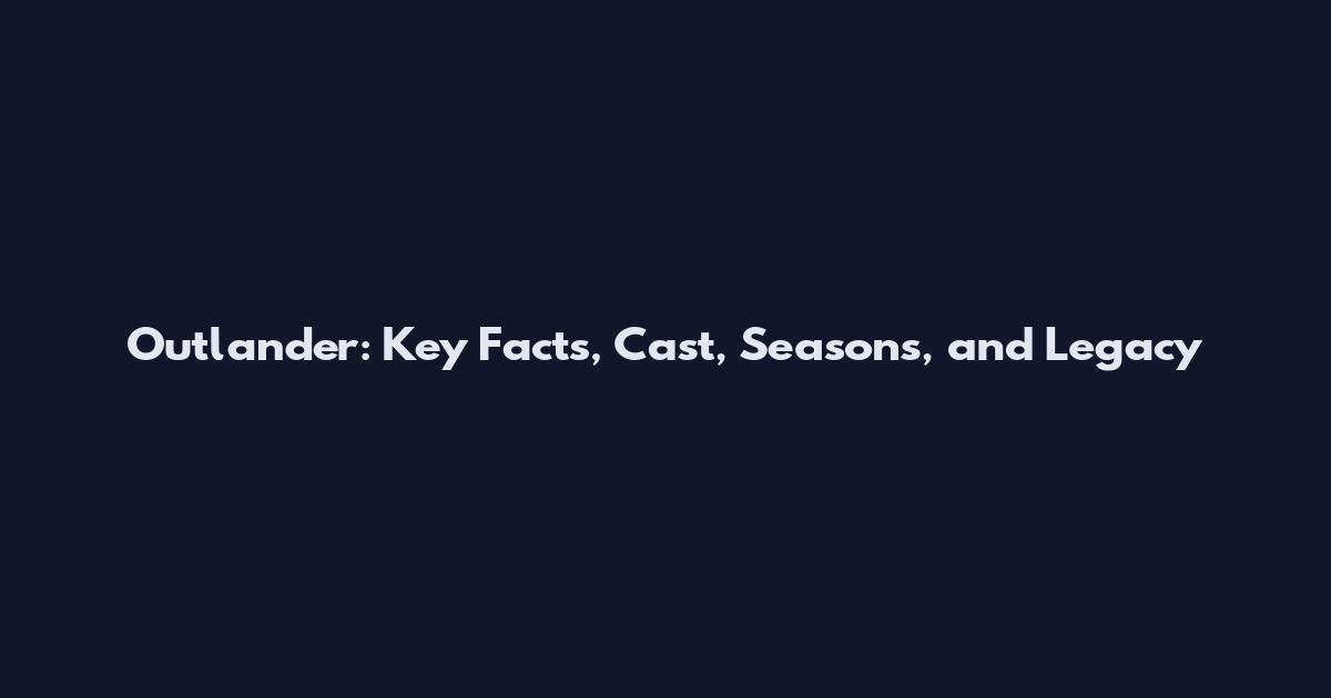 Outlander: Key Facts, Cast, Seasons, and Legacy