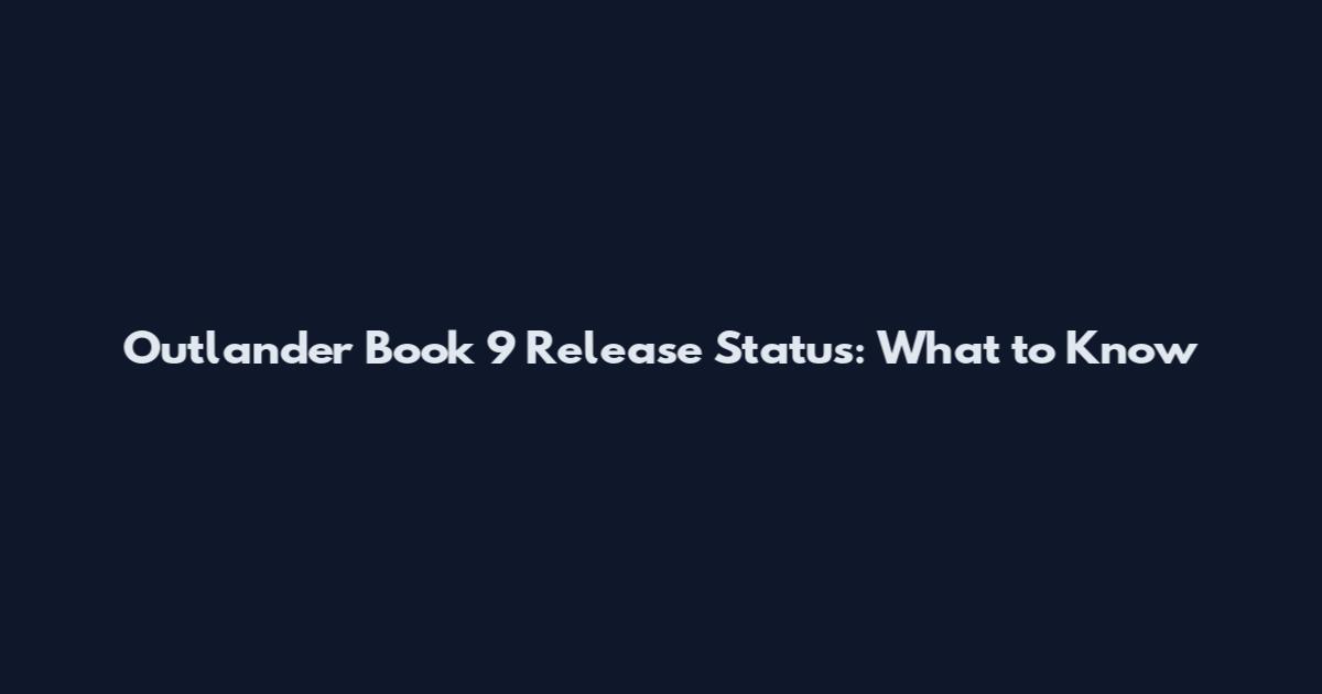 Outlander Book 9 Release Status: What to Know