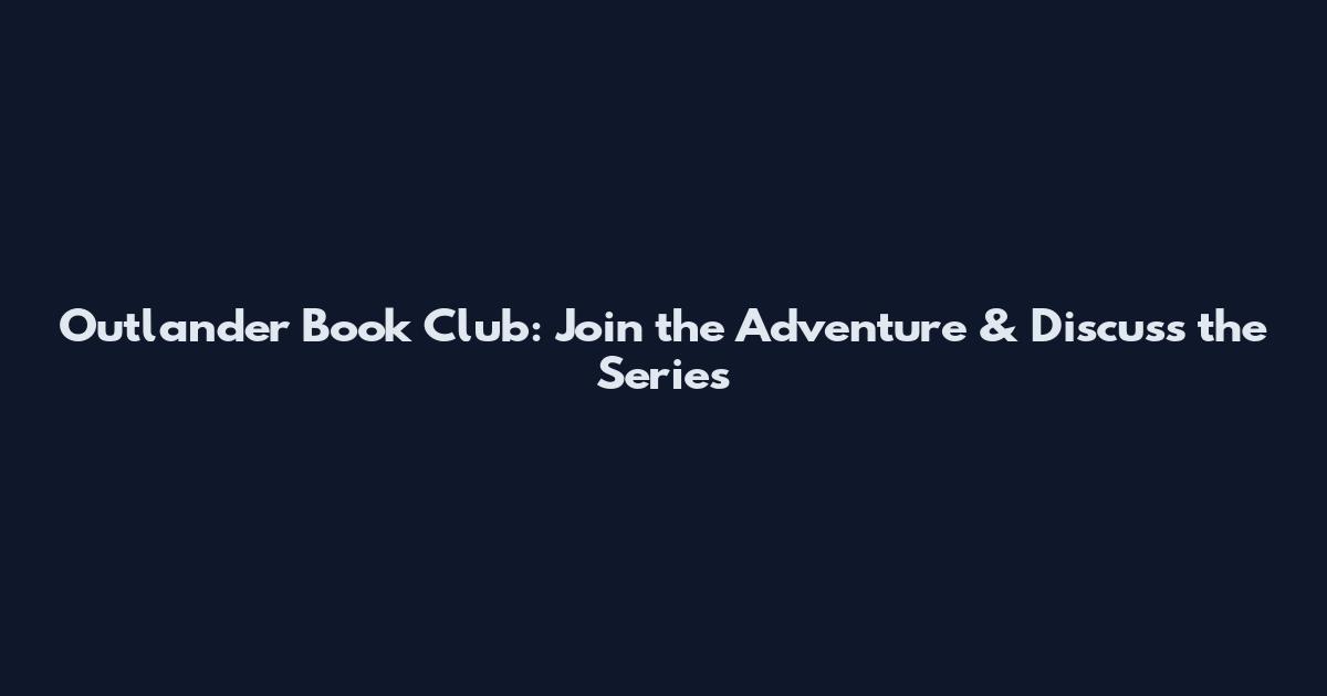 Outlander Book Club: Join the Adventure & Discuss the Series