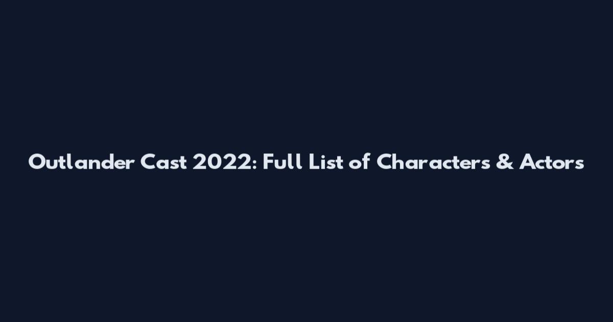 Outlander Cast 2022: Full List of Characters & Actors