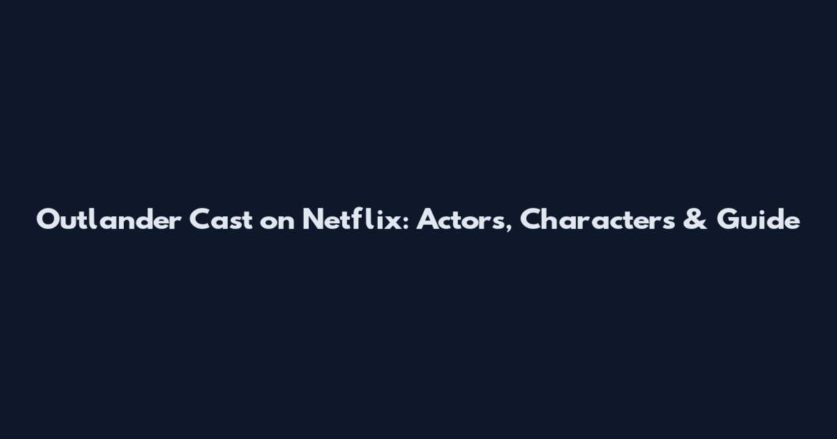 Outlander Cast on Netflix: Actors, Characters & Guide