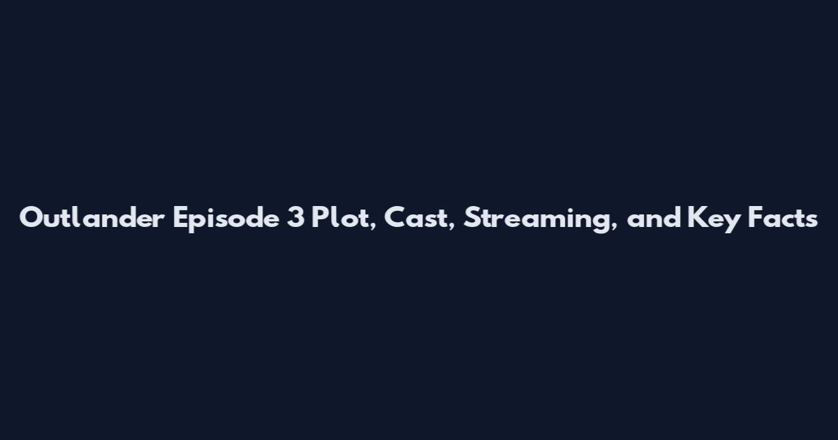 Outlander Episode 3 Plot, Cast, Streaming, and Key Facts