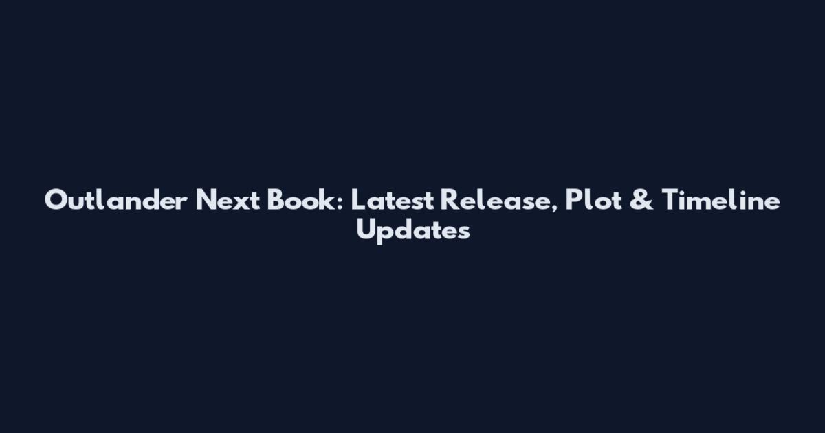 Outlander Next Book: Latest Release, Plot & Timeline Updates