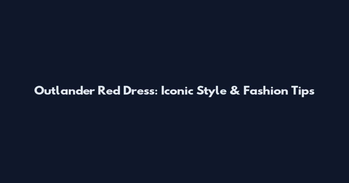 Outlander Red Dress: Iconic Style & Fashion Tips