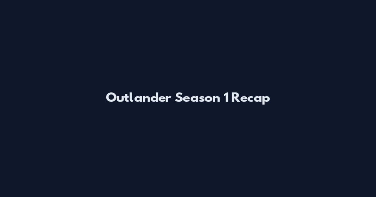 Outlander Season 1 Recap