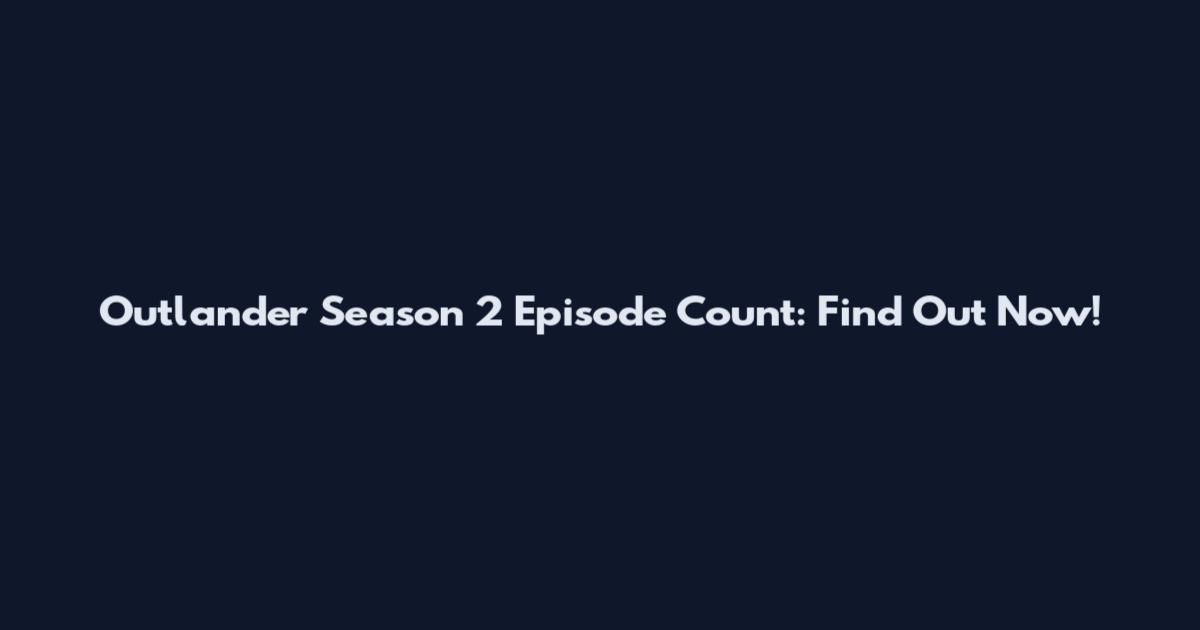 Outlander Season 2 Episode Count: Find Out Now!
