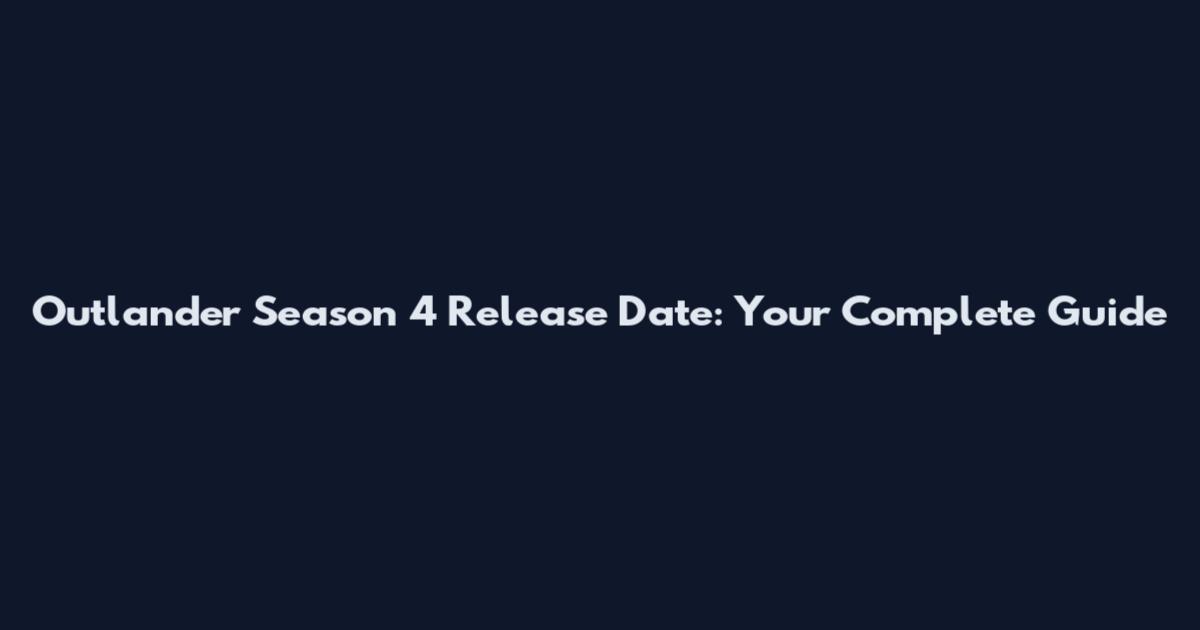 Outlander Season 4 Release Date: Your Complete Guide